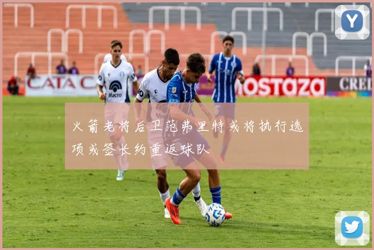 火箭老将后卫范弗里特或将执行选项或签长约重返球队